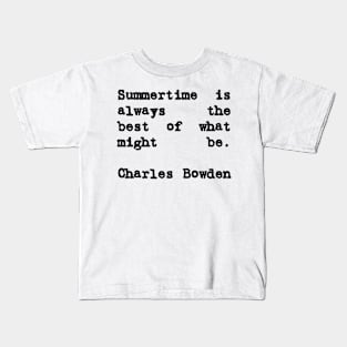 Charles Bowden Quote Summertime Is Always the Best Kids T-Shirt